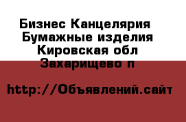 Бизнес Канцелярия - Бумажные изделия. Кировская обл.,Захарищево п.